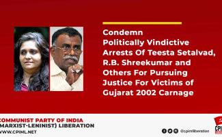 Condemn Politically Vindictive Arrests Of Teesta Setalvad, R.B. Shreekumar and Others For Pursuing Justice For Victims of Gujarat 2002 Carnage